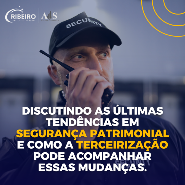 Discutindo as últimas tendências em segurança patrimonial e como a terceirização pode acompanhar essas mudanças