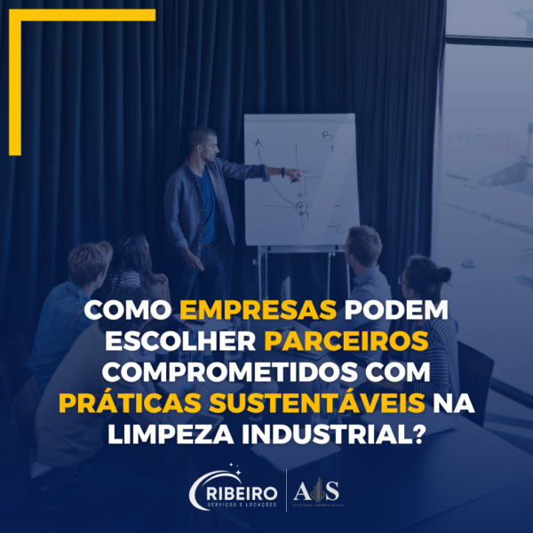 Como empresas podem escolher parceiros comprometidos com práticas sustentáveis na limpeza industrial?