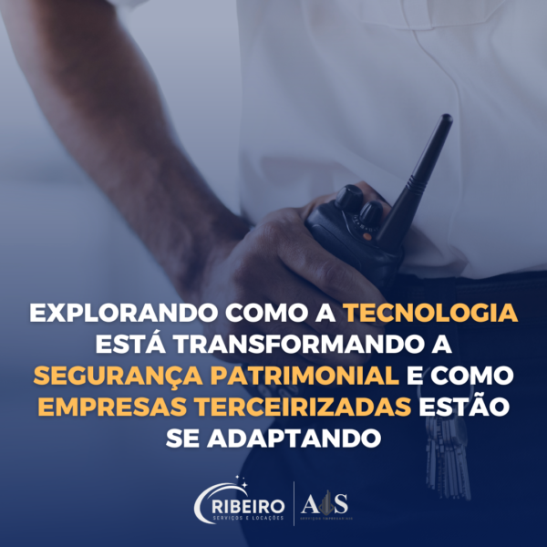 Explorando Como a Tecnologia Está Transformando a Segurança Patrimonial e Como Empresas Terceirizadas Estão se Adaptando